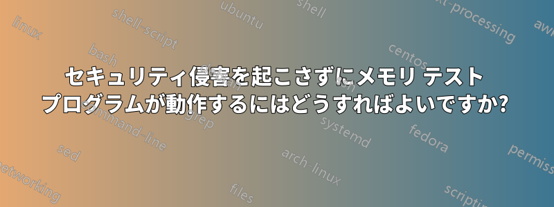 セキュリティ侵害を起こさずにメモリ テスト プログラムが動作するにはどうすればよいですか?