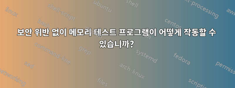 보안 위반 없이 메모리 테스트 프로그램이 어떻게 작동할 수 있습니까?