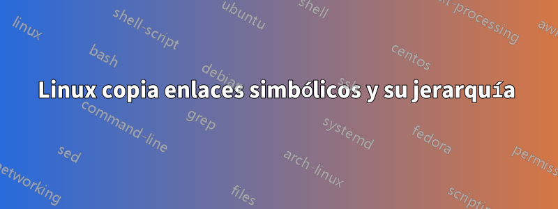 Linux copia enlaces simbólicos y su jerarquía