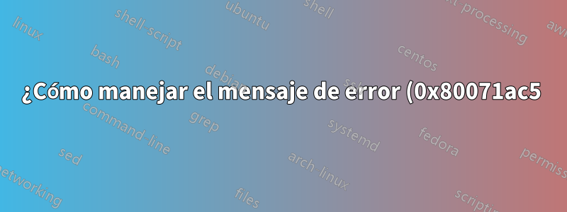 ¿Cómo manejar el mensaje de error (0x80071ac5) cuando falla Restaurar sistema en Windows 10?