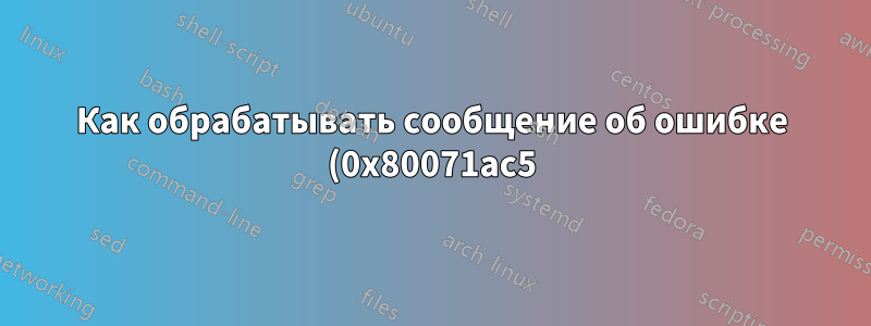 Как обрабатывать сообщение об ошибке (0x80071ac5) при сбое восстановления системы в Windows 10?