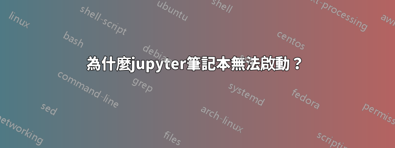 為什麼jupyter筆記本無法啟動？