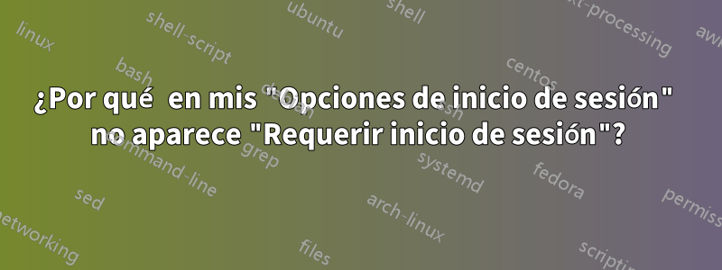 ¿Por qué en mis "Opciones de inicio de sesión" no aparece "Requerir inicio de sesión"?