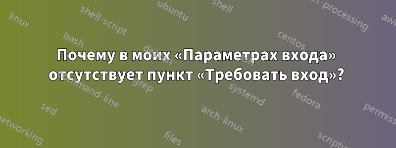 Почему в моих «Параметрах входа» отсутствует пункт «Требовать вход»?