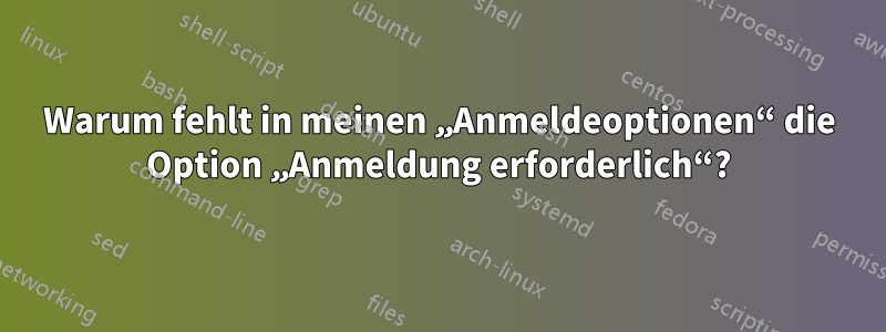 Warum fehlt in meinen „Anmeldeoptionen“ die Option „Anmeldung erforderlich“?