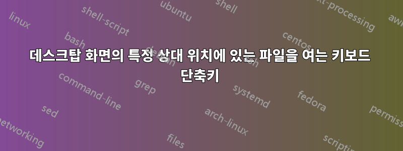 데스크탑 화면의 특정 상대 위치에 있는 파일을 여는 키보드 단축키