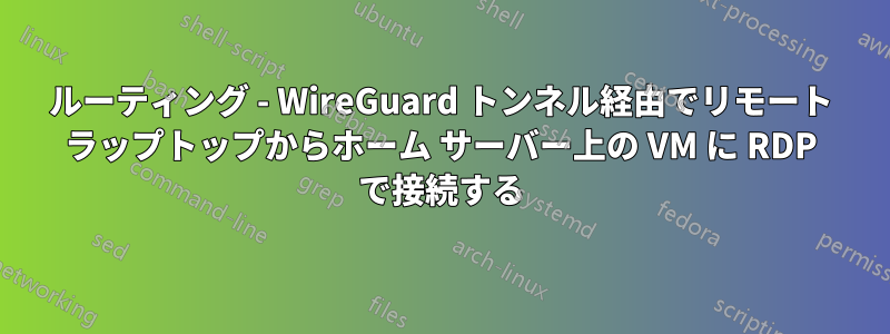 ルーティング - WireGuard トンネル経由でリモート ラップトップからホーム サーバー上の VM に RDP で接続する