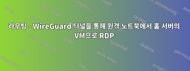 라우팅 - WireGuard 터널을 통해 원격 노트북에서 홈 서버의 VM으로 RDP