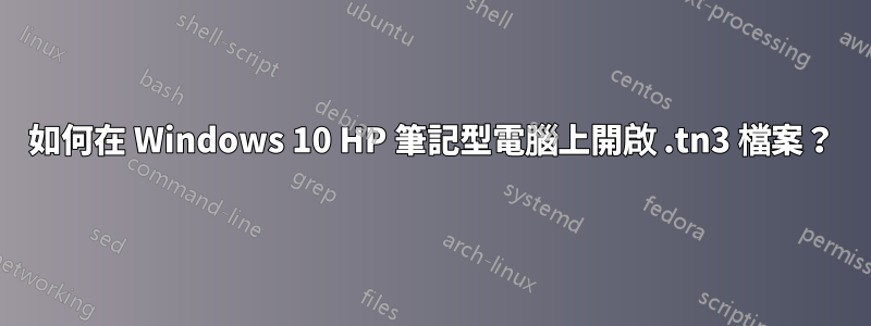 如何在 Windows 10 HP 筆記型電腦上開啟 .tn3 檔案？