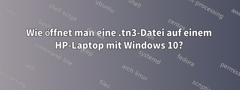 Wie öffnet man eine .tn3-Datei auf einem HP-Laptop mit Windows 10?