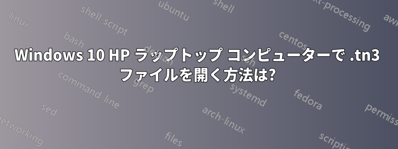 Windows 10 HP ラップトップ コンピューターで .tn3 ファイルを開く方法は?