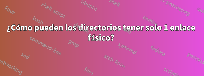 ¿Cómo pueden los directorios tener solo 1 enlace físico?