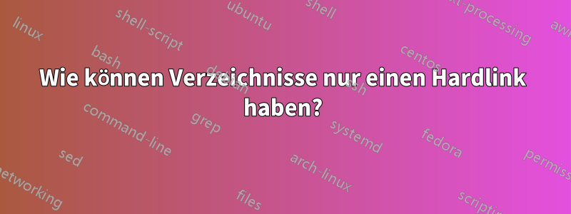 Wie können Verzeichnisse nur einen Hardlink haben?