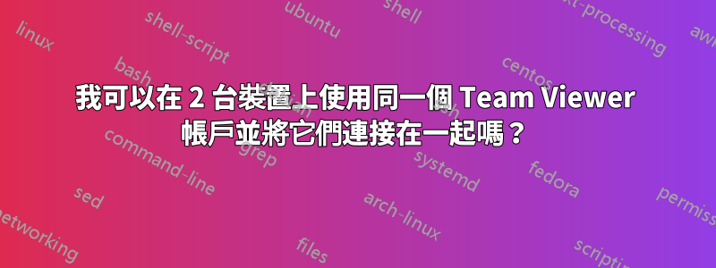 我可以在 2 台裝置上使用同一個 Team Viewer 帳戶並將它們連接在一起嗎？