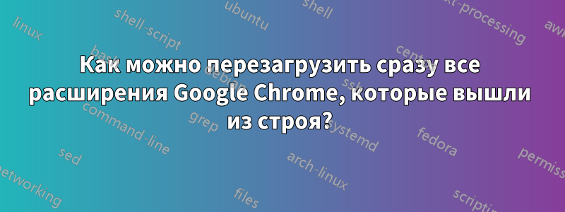 Как можно перезагрузить сразу все расширения Google Chrome, которые вышли из строя?