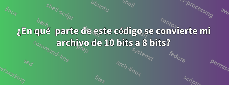 ¿En qué parte de este código se convierte mi archivo de 10 bits a 8 bits?