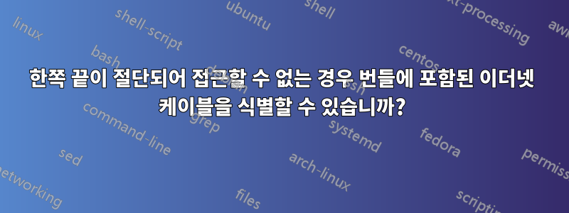 한쪽 끝이 절단되어 접근할 수 없는 경우 번들에 포함된 이더넷 케이블을 식별할 수 있습니까?