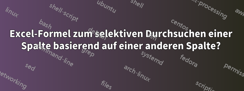 Excel-Formel zum selektiven Durchsuchen einer Spalte basierend auf einer anderen Spalte?