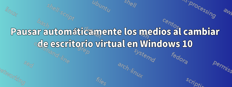 Pausar automáticamente los medios al cambiar de escritorio virtual en Windows 10