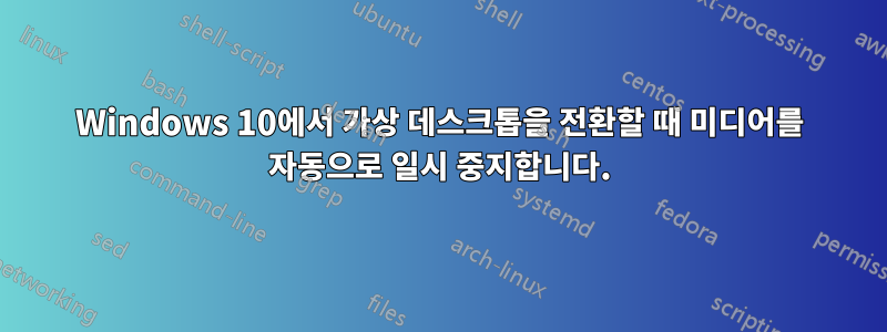 Windows 10에서 가상 데스크톱을 전환할 때 미디어를 자동으로 일시 중지합니다.