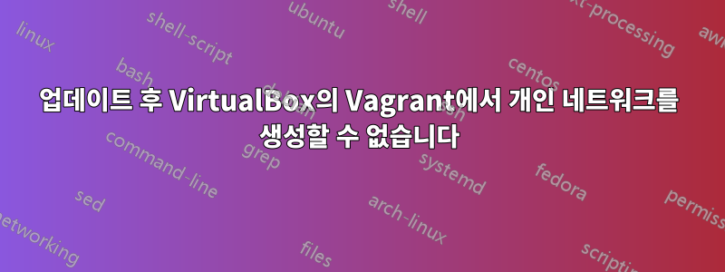 업데이트 후 VirtualBox의 Vagrant에서 개인 네트워크를 생성할 수 없습니다