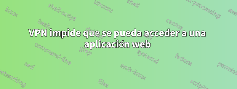 VPN impide que se pueda acceder a una aplicación web