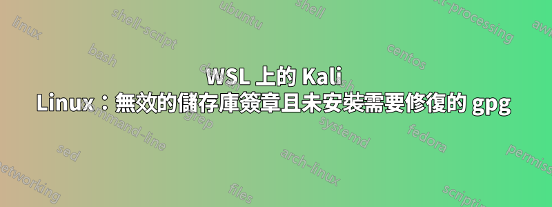 WSL 上的 Kali Linux：無效的儲存庫簽章且未安裝需要修復的 gpg