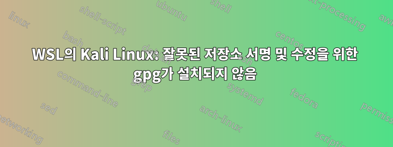 WSL의 Kali Linux: 잘못된 저장소 서명 및 수정을 위한 gpg가 설치되지 않음