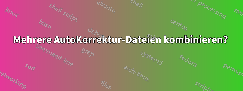 Mehrere AutoKorrektur-Dateien kombinieren?