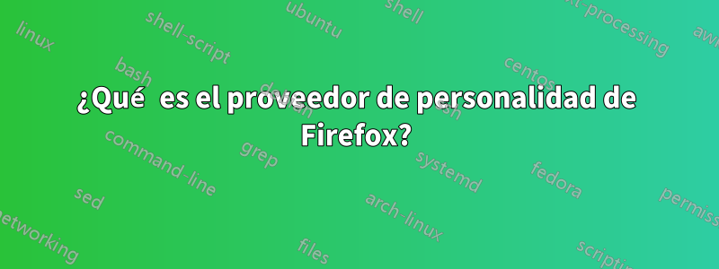 ¿Qué es el proveedor de personalidad de Firefox?