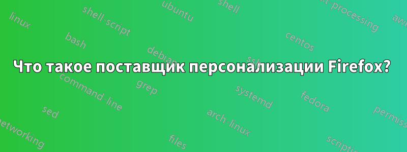 Что такое поставщик персонализации Firefox?