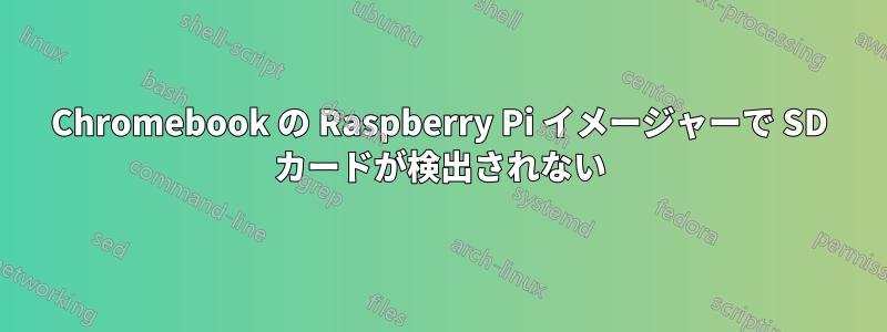 Chromebook の Raspberry Pi イメージャーで SD カードが検出されない