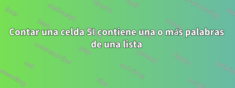 Contar una celda SI contiene una o más palabras de una lista