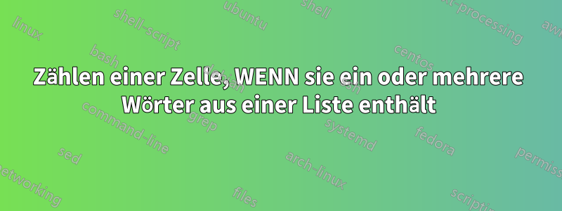 Zählen einer Zelle, WENN sie ein oder mehrere Wörter aus einer Liste enthält