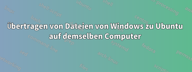 Übertragen von Dateien von Windows zu Ubuntu auf demselben Computer