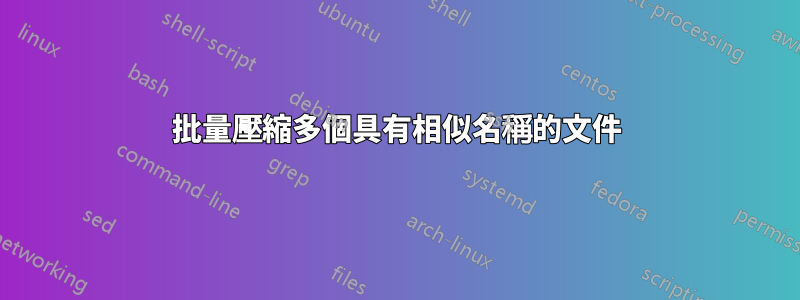 批量壓縮多個具有相似名稱的文件