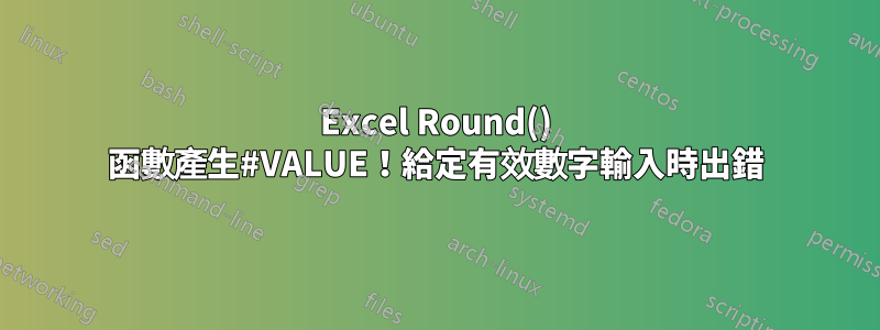 Excel Round() 函數產生#VALUE！給定有效數字輸入時出錯