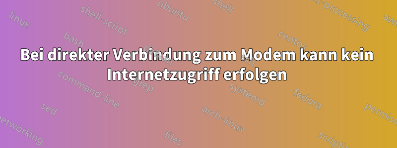 Bei direkter Verbindung zum Modem kann kein Internetzugriff erfolgen