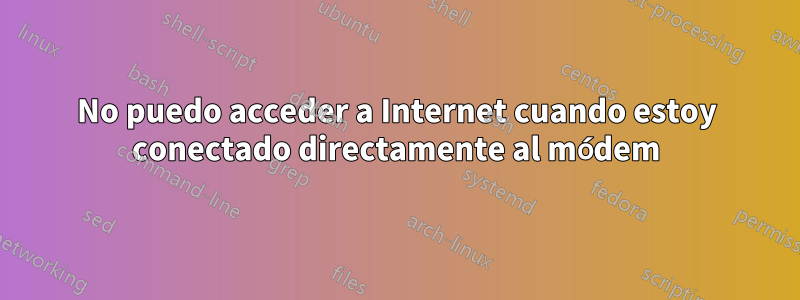 No puedo acceder a Internet cuando estoy conectado directamente al módem