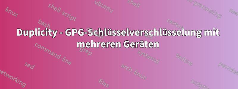 Duplicity - GPG-Schlüsselverschlüsselung mit mehreren Geräten