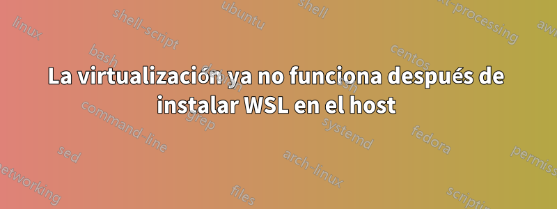 La virtualización ya no funciona después de instalar WSL en el host