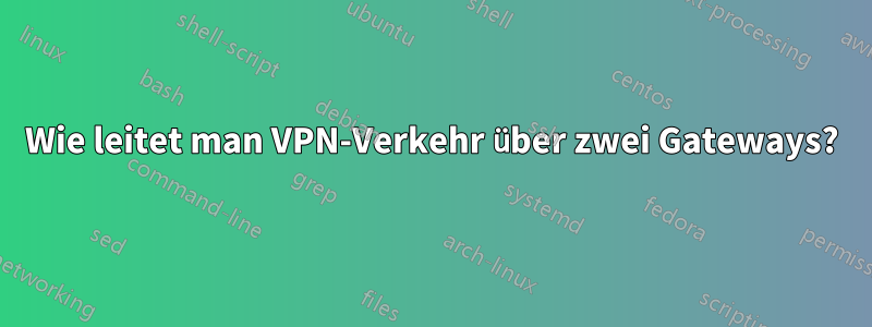 Wie leitet man VPN-Verkehr über zwei Gateways?