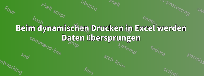 Beim dynamischen Drucken in Excel werden Daten übersprungen