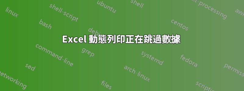 Excel 動態列印正在跳過數據