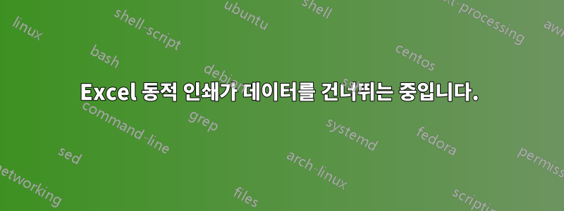 Excel 동적 인쇄가 데이터를 건너뛰는 중입니다.