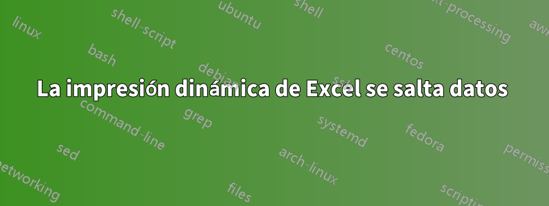 La impresión dinámica de Excel se salta datos