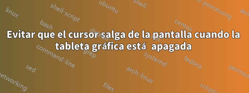 Evitar que el cursor salga de la pantalla cuando la tableta gráfica está apagada