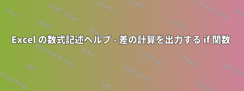 Excel の数式記述ヘルプ - 差の計算を出力する if 関数