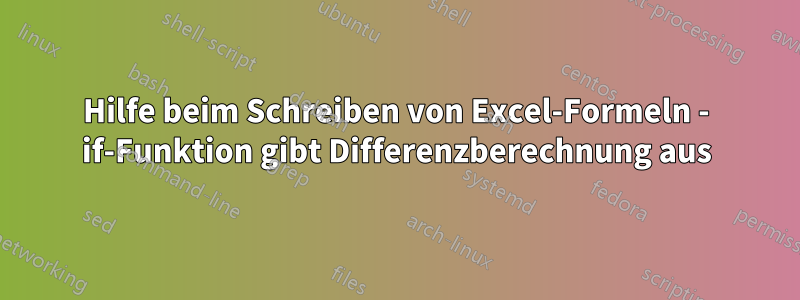 Hilfe beim Schreiben von Excel-Formeln - if-Funktion gibt Differenzberechnung aus