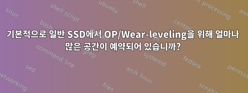 기본적으로 일반 SSD에서 OP/Wear-leveling을 위해 얼마나 많은 공간이 예약되어 있습니까?